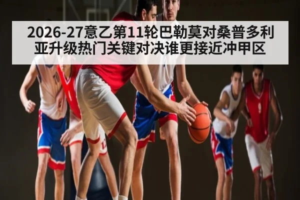 2026-27意乙第11轮巴勒莫对桑普多利亚升级热门关键对决谁更接近冲甲区